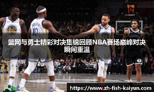篮网与勇士精彩对决集锦回顾NBA赛场巅峰对决瞬间重温