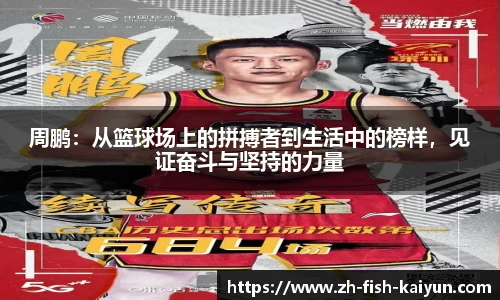 周鹏：从篮球场上的拼搏者到生活中的榜样，见证奋斗与坚持的力量